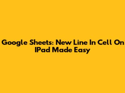 Google Sheets: New Line In Cell On IPad Made Easy