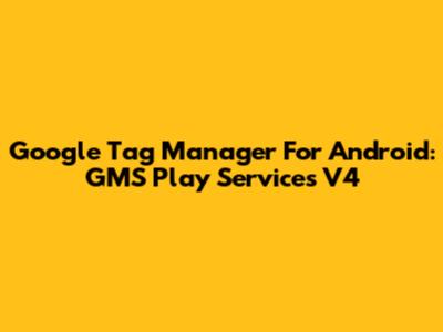 Google Tag Manager For Android: GMS Play Services V4