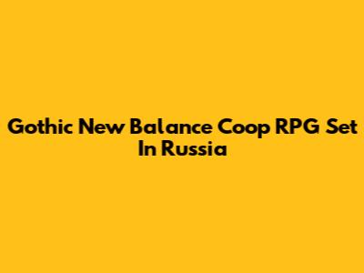 Gothic New Balance Coop RPG Set In Russia