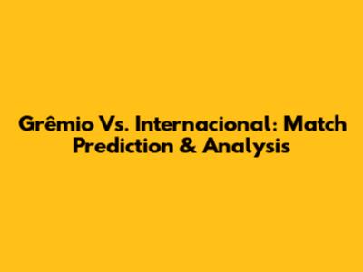 Grêmio Vs. Internacional: Match Prediction & Analysis
