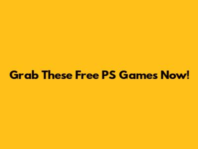 Grab These Free PS Games Now!