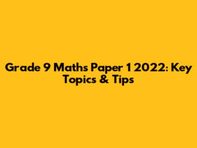 Grade 9 Maths Paper 1 2022: Key Topics & Tips