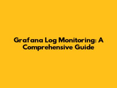 Grafana Log Monitoring: A Comprehensive Guide
