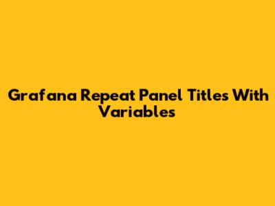 Grafana Repeat Panel Titles With Variables
