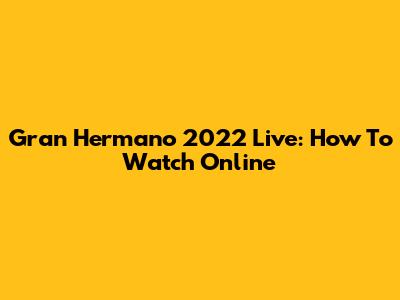 Gran Hermano 2022 Live: How To Watch Online
