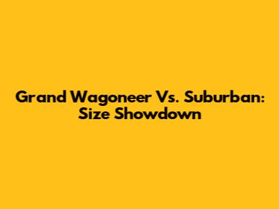 Grand Wagoneer Vs. Suburban: Size Showdown