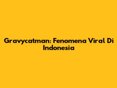 Gravycatman: Fenomena Viral Di Indonesia