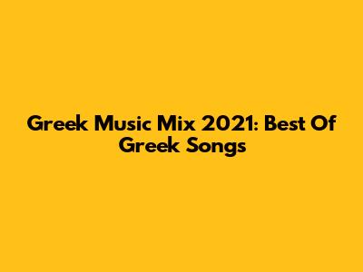 Greek Music Mix 2021: Best Of Greek Songs