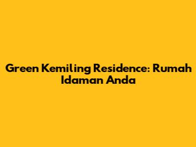 Green Kemiling Residence: Rumah Idaman Anda
