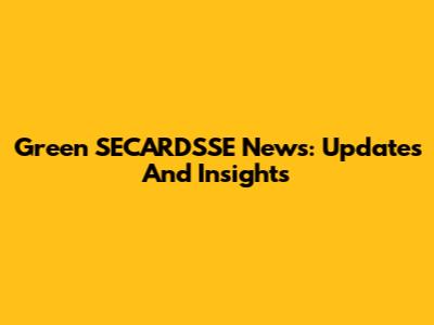 Green SECARDSSE News: Updates And Insights