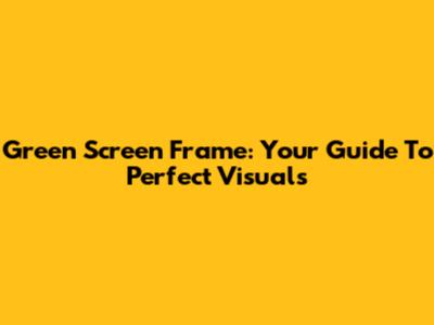 Green Screen Frame: Your Guide To Perfect Visuals