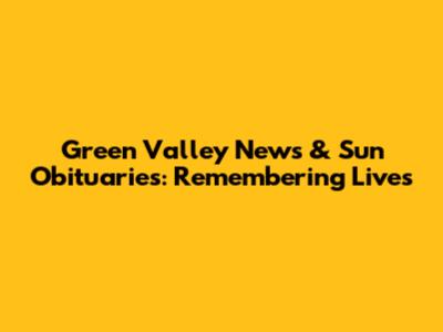 Green Valley News & Sun Obituaries: Remembering Lives
