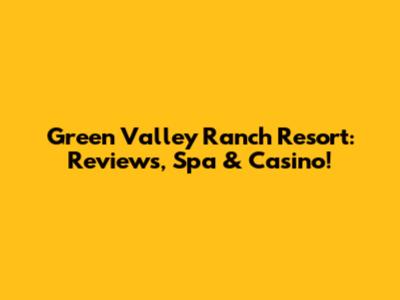 Green Valley Ranch Resort: Reviews, Spa & Casino!
