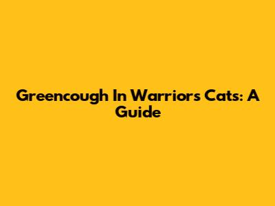 Greencough In Warriors Cats: A Guide