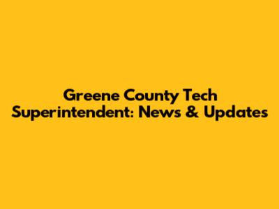 Greene County Tech Superintendent: News & Updates
