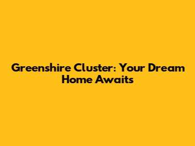 Greenshire Cluster: Your Dream Home Awaits