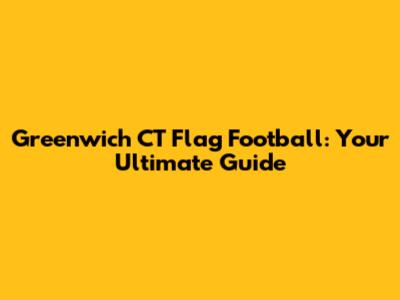 Greenwich CT Flag Football: Your Ultimate Guide