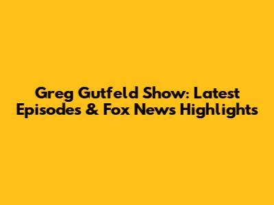 Greg Gutfeld Show: Latest Episodes & Fox News Highlights