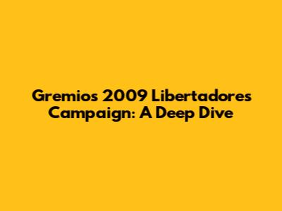 Gremio's 2009 Libertadores Campaign: A Deep Dive