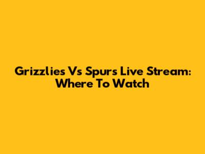 Grizzlies Vs Spurs Live Stream: Where To Watch