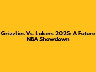 Grizzlies Vs. Lakers 2025: A Future NBA Showdown