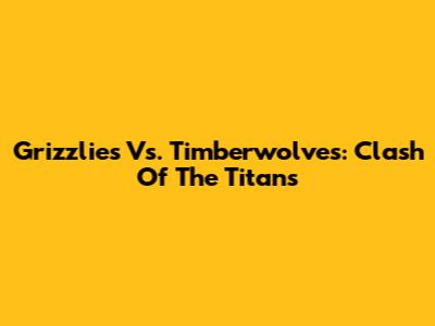 Grizzlies Vs. Timberwolves: Clash Of The Titans
