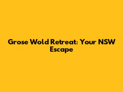 Grose Wold Retreat: Your NSW Escape