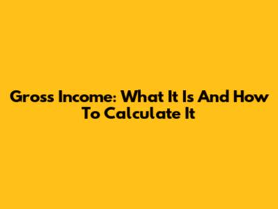 Gross Income: What It Is And How To Calculate It