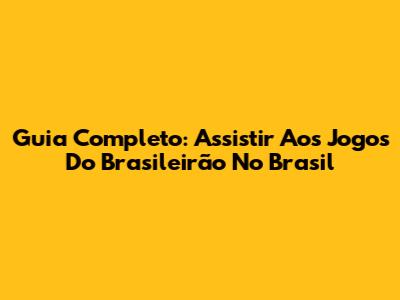 Guia Completo: Assistir Aos Jogos Do Brasileirão No Brasil