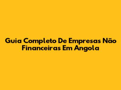 Guia Completo De Empresas Não Financeiras Em Angola