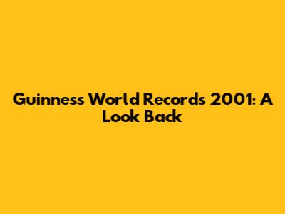 Guinness World Records 2001: A Look Back
