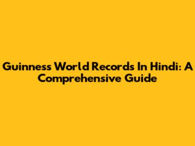 Guinness World Records In Hindi: A Comprehensive Guide