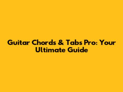 Guitar Chords & Tabs Pro: Your Ultimate Guide