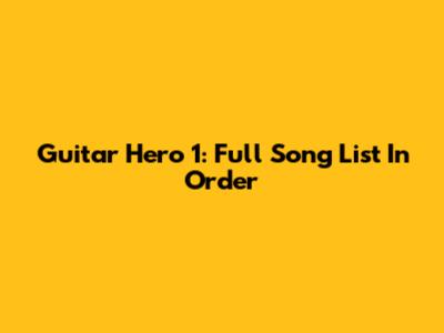Guitar Hero 1: Full Song List In Order