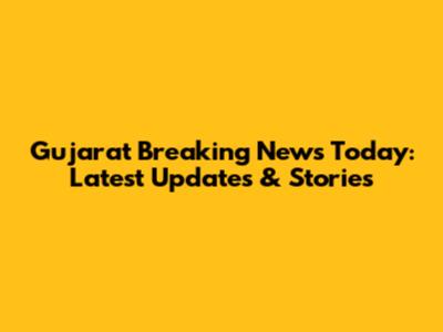 Gujarat Breaking News Today: Latest Updates & Stories