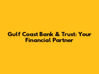 Gulf Coast Bank & Trust: Your Financial Partner