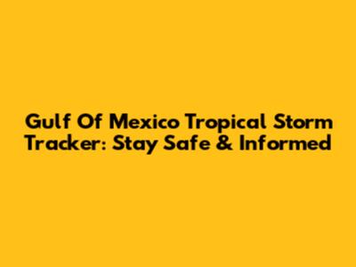 Gulf Of Mexico Tropical Storm Tracker: Stay Safe & Informed