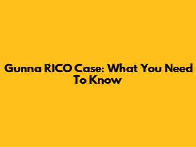 Gunna RICO Case: What You Need To Know