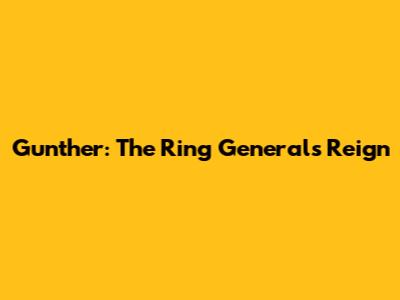 Gunther: The Ring General's Reign