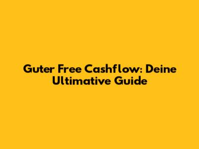 Guter Free Cashflow: Deine Ultimative Guide