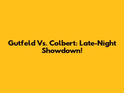 Gutfeld Vs. Colbert: Late-Night Showdown!