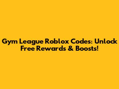 Gym League Roblox Codes: Unlock Free Rewards & Boosts!
