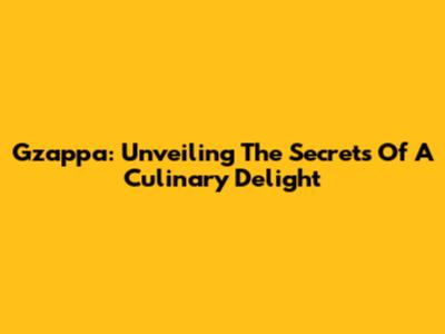 Gzappa: Unveiling The Secrets Of A Culinary Delight