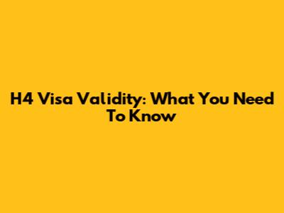 H4 Visa Validity: What You Need To Know