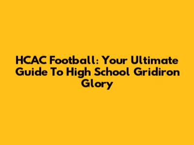 HCAC Football: Your Ultimate Guide To High School Gridiron Glory