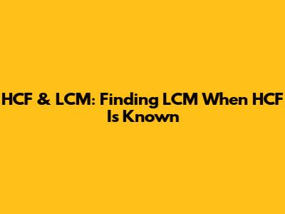 HCF & LCM: Finding LCM When HCF Is Known