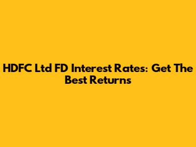 HDFC Ltd FD Interest Rates: Get The Best Returns