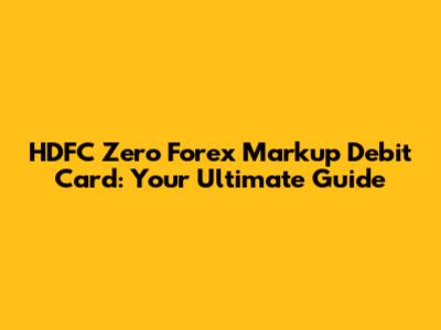 HDFC Zero Forex Markup Debit Card: Your Ultimate Guide