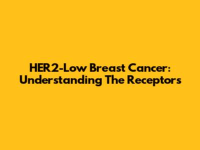 HER2-Low Breast Cancer: Understanding The Receptors