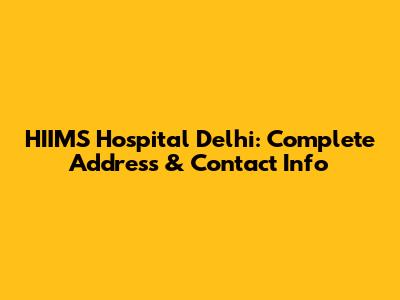 HIIMS Hospital Delhi: Complete Address & Contact Info